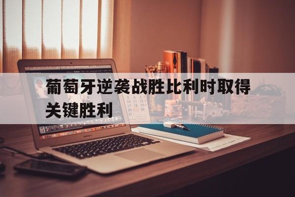 多米真人葡萄牙逆袭战胜比利时取得关键胜利的原因